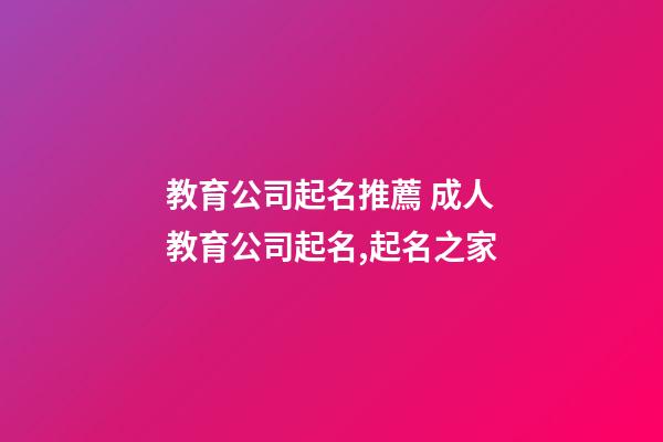 教育公司起名推薦 成人教育公司起名,起名之家-第1張-公司起名-玄機派
